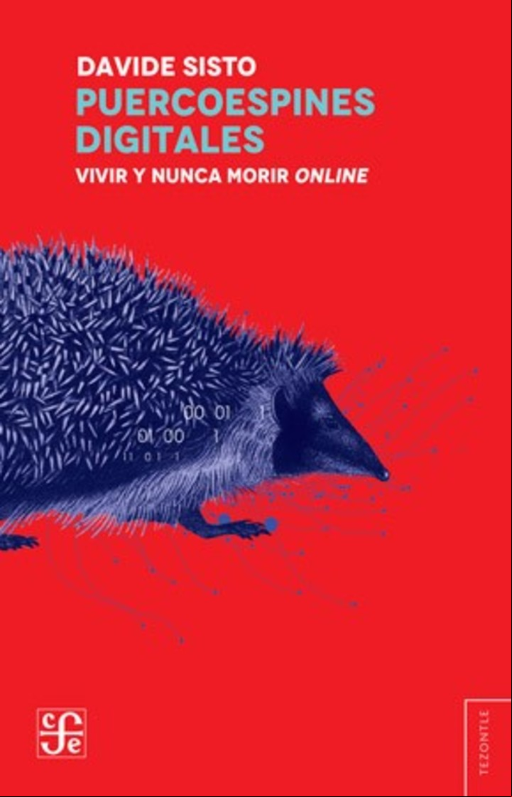 Puercoespines digitales: Vivir y nunca morir online, de Davide Sisto (FCE).