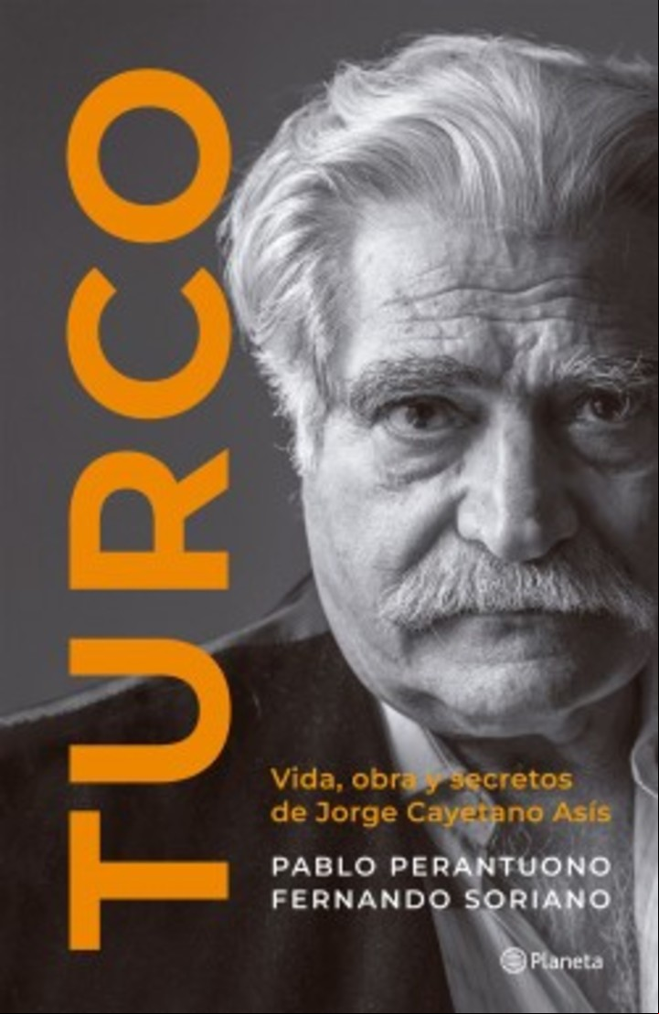 Turco:Vida, obra y secretos de Jorge Cayetano Asis, de Pablo Perantuono y Fernando Soriano (Planeta). Foto: gentileza editorial.